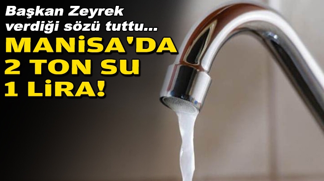 Başkan Zeyrek verdiği sözü tuttu: Manisa'da 2 ton su 1 TL!