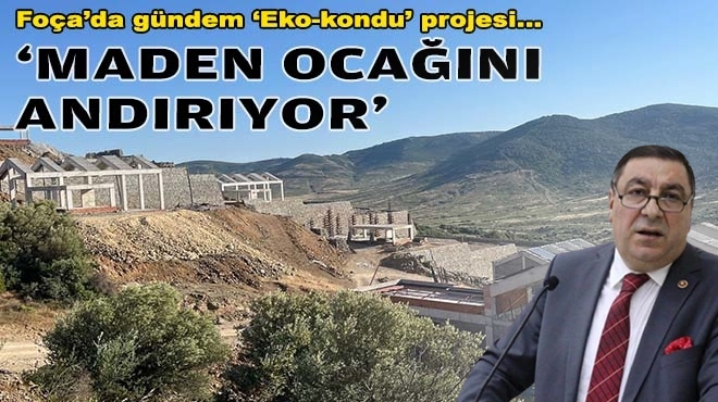 Foça’da gündem ‘eko-kondu’ projesi… ‘Maden ocağını andırıyor!’