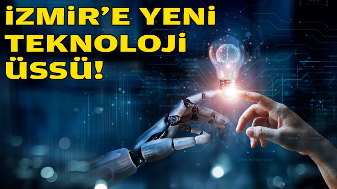 İzmir’e yeni teknoloji üssü!