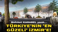 Mehmet KARABEL yazdı... Türkiye'nin 'en güzeli' İzmir'e!