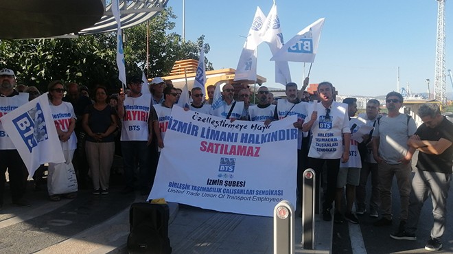  İzmir Limanı  eylemi: Geleceğimizi satıyorlar!