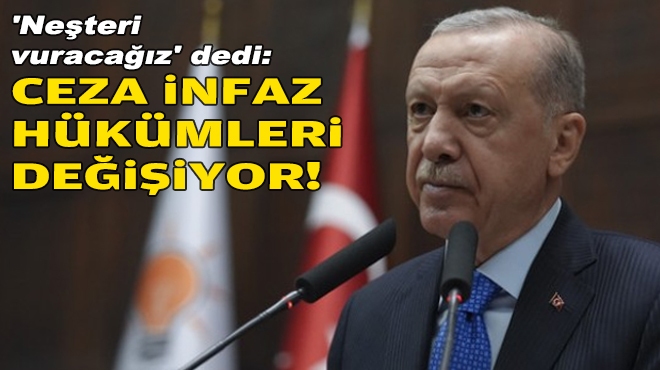 'Neşteri vuracağız' dedi: Ceza infaz hükümleri değişiyor!