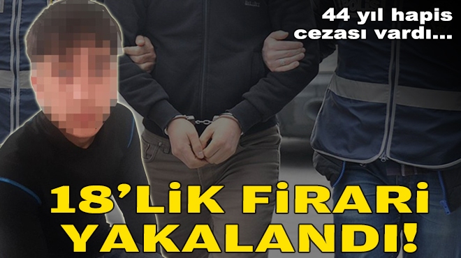 44 yıl hapis cezası vardı... 18'lik firari yakalandı!