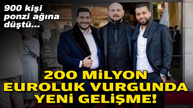 900 kişi ponzi ağına düştü... 200 milyon euroluk vurgunda yeni gelişme!