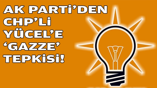 AK Parti'den CHP'li Yücel'e 'Gazze' tepkisi!