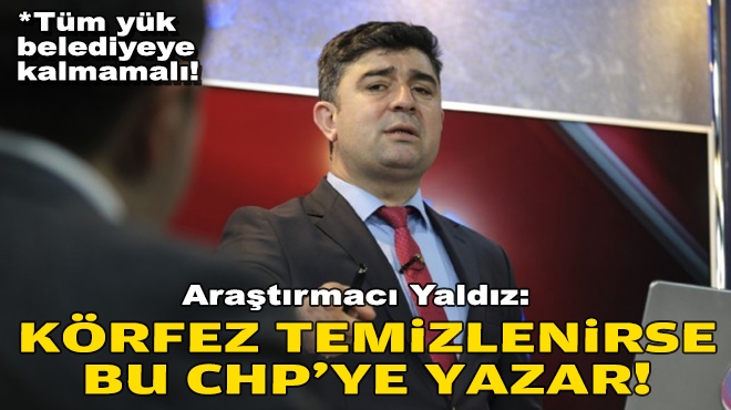 Araştırmacı Yaldız: İzmir Körfezi temizlenirse bu CHP'ye yazar!