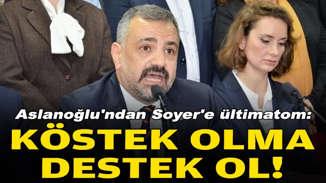 Aslanoğlu'ndan Soyer'e ültimatom: Köstek olma destek ol!