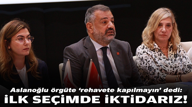 Aslanoğlu örgüte 'rehavete kapılmayın' dedi: İlk seçimde iktidarız!