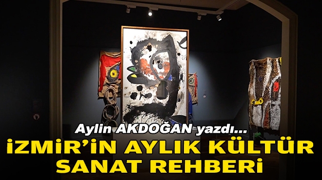 Aylin AKDOĞAN yazdı... İzmir'in aylık kültür-sanat rehberi