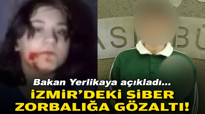 Bakan Yerlikaya açıkladı: İzmir'deki siber zorbalığa gözaltı!