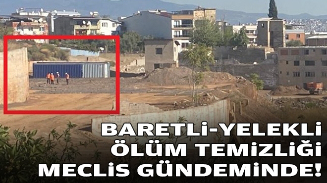 Baretli-yelekli ölüm temizliği meclis gündeminde!