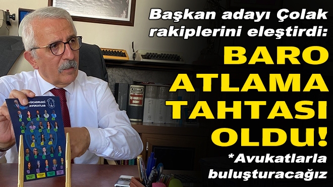 Başkan adayı Çolak rakiplerini eleştirdi: Baro atlama tahtası oldu!