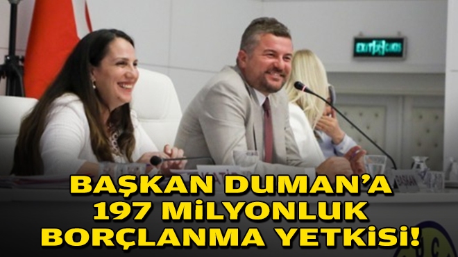 Başkan Duman’a 197 milyonluk borçlanma yetkisi!