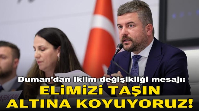 Başkan Duman'dan iklim değişikliği mesajı: Elimizi taşın altına koyuyoruz!