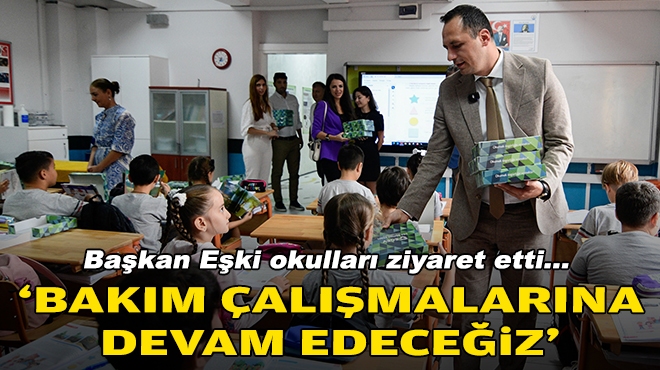 Başkan Eşki okulları ziyaret etti... 'Bakım çalışmalarına devam edeceğiz'