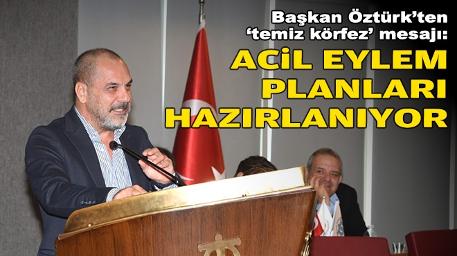 Başkan Öztürk’ten 'temiz körfez' mesajı: Acil eylem planları hazırlanıyor