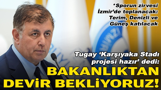 Başkan Tugay'dan Karşıyaka Stadı açıklaması: Bakanlıktan devir bekliyoruz!