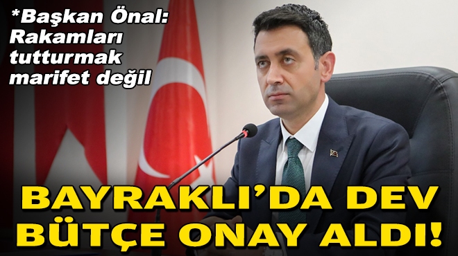 Bayraklı'da dev bütçe onay aldı... Başkan Önal: Rakamları tutturmak marifet değil!