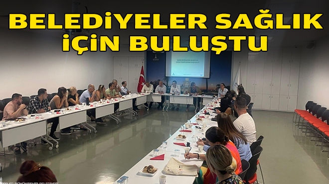 Belediyeler sağlık için buluştu