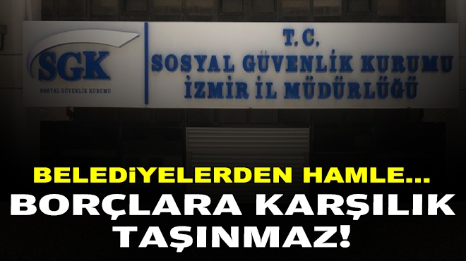 Belediyelerden ‘SGK’ hamlesi… Borçlara karşılık taşınmaz!