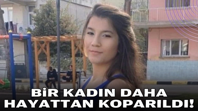 Bir kadın daha hayattan koparıldı!