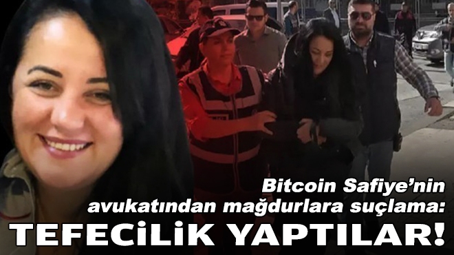 Bitcoin Safiye'nin avukatından mağdurlara suçlama: Tefecilik yaptılar!
