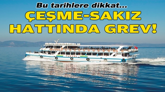 Bu tarihlere dikkat... Çeşme-Sakız hattında grev!