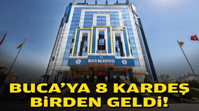 Buca’ya 8 kardeş birden geldi!