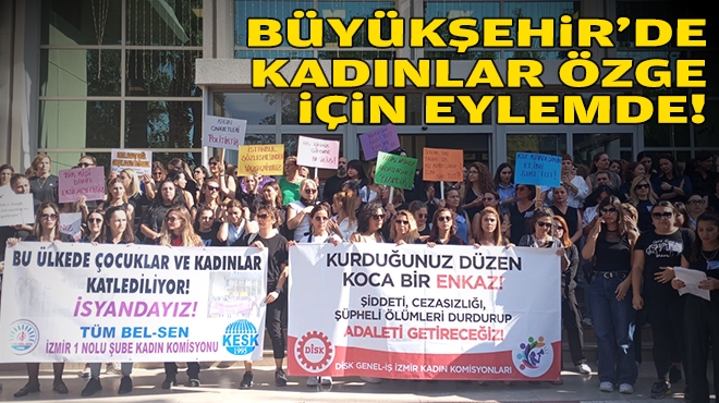 Büyükşehir'de kadınlar Özge için eylemde!