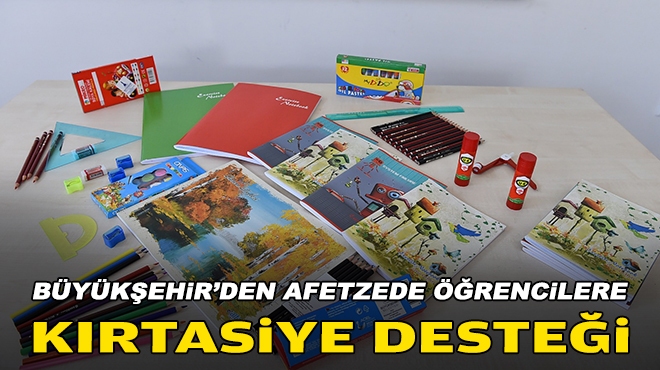 Büyükşehir'den afetzede öğrencilere kırtasiye desteği