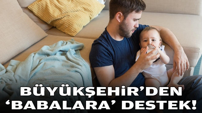 Büyükşehir'den 'babalara' destek!