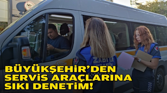 Büyükşehir'den servis araçlarına sıkı denetim!