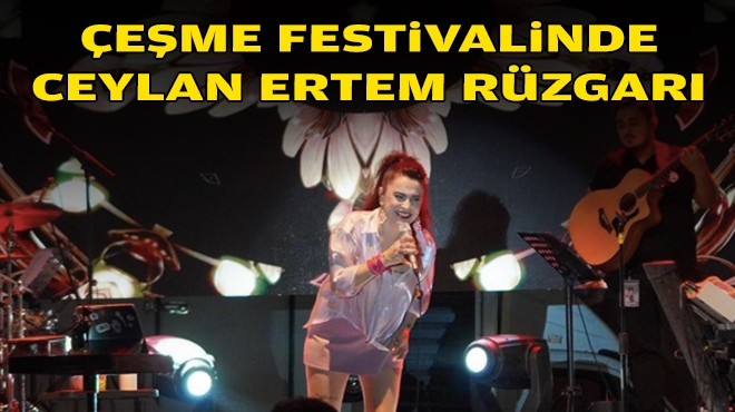 Çeşme Festivali’nde Ceylan Ertem rüzgarı