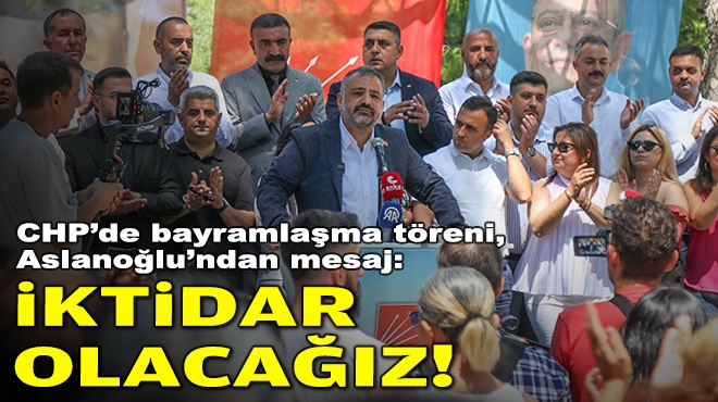 CHP’de bayramlaşma töreni, Aslanoğlu’ndan mesaj: İktidar olacağız!