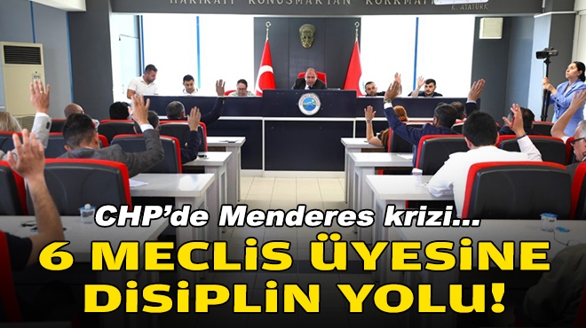 CHP'de Menderes krizi: 6 meclis üyesine disiplin yolu!