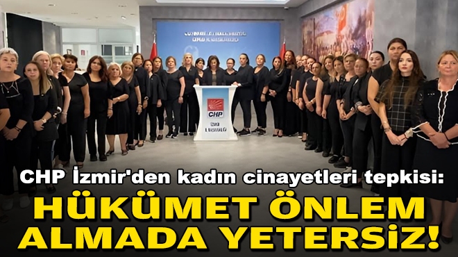 CHP İzmir'den kadın cinayetleri tepkisi: Hükümet önlem almada yetersiz!