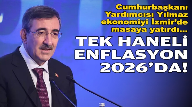 Cumhurbaşkanı Yardımcısı Yılmaz ekonomiyi İzmir’de masaya yatırdı… 'Tek haneli enflasyon 2026'da'