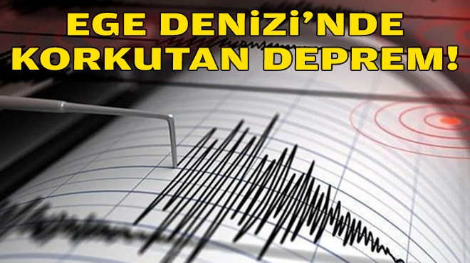 Ege Denizi'nde korkutan deprem!