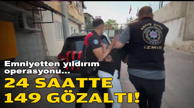 Emniyetten yıldırım operasyonu: 24 saatte 149 gözaltı!