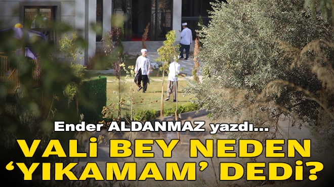 Ender ALDANMAZ yazdı... Vali Bey neden ‘yıkamam’ dedi?