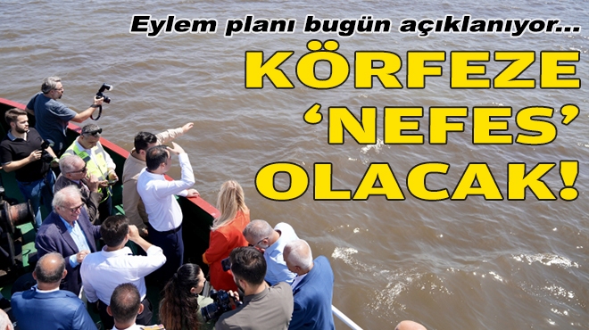 Eylem planı bugün açıklanıyor... İzmir Körfezi'ne 'nefes' olacak!