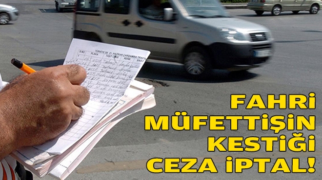 Fahri müfettişin kestiği ceza iptal edildi!