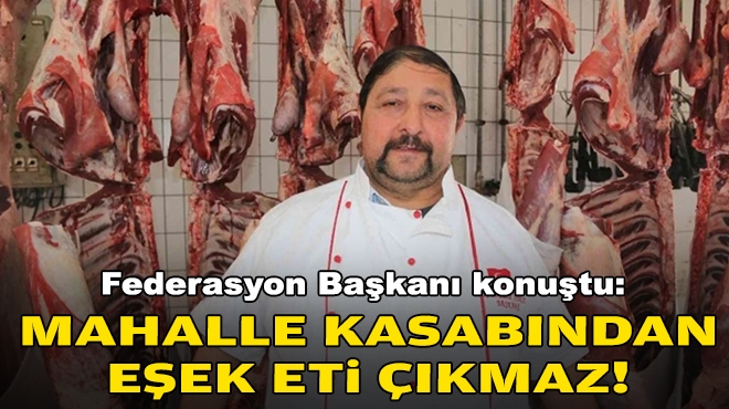 Federasyon Başkanı konuştu: Mahalle kasabından eşek eti çıkmaz!