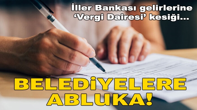 İller Bankası gelirlerine ‘Vergi Dairesi’ kesiği… Belediyelere abluka!