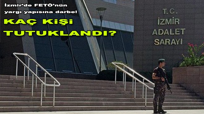 İzmir Adliyesi nde FETÖ soruşturmasında 14 tutuklama!