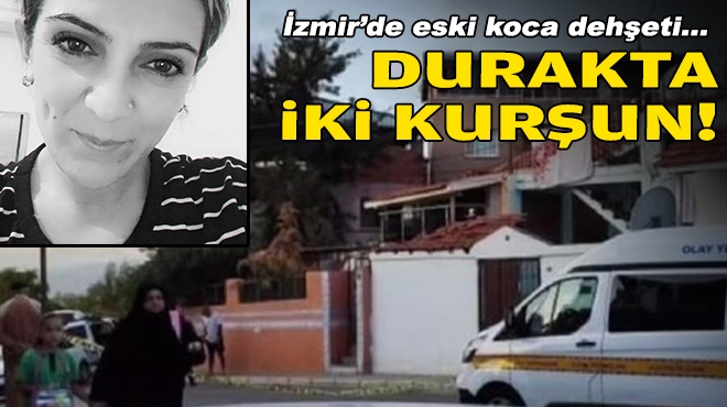 İzmir'de eski koca dehşeti: Durakta iki kurşun!