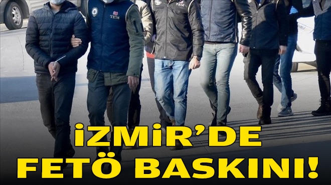 İzmir'de FETÖ baskını!