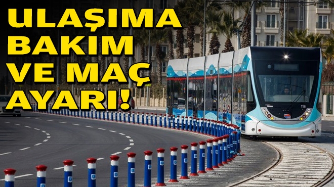 İzmir'de ulaşıma bakım ve maç ayarı!