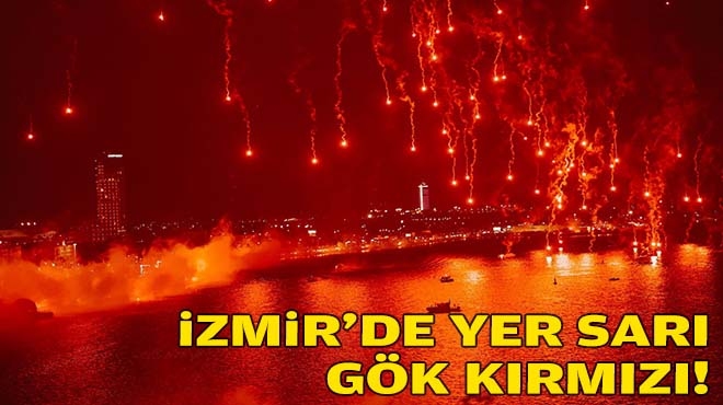İzmir'de yer sarı, gök kırmızı!