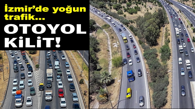 İzmir'de yoğun trafik: Otoyol kilit!